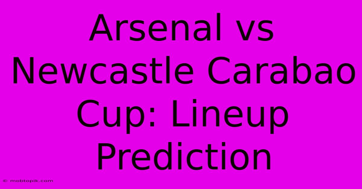 Arsenal Vs Newcastle Carabao Cup: Lineup Prediction