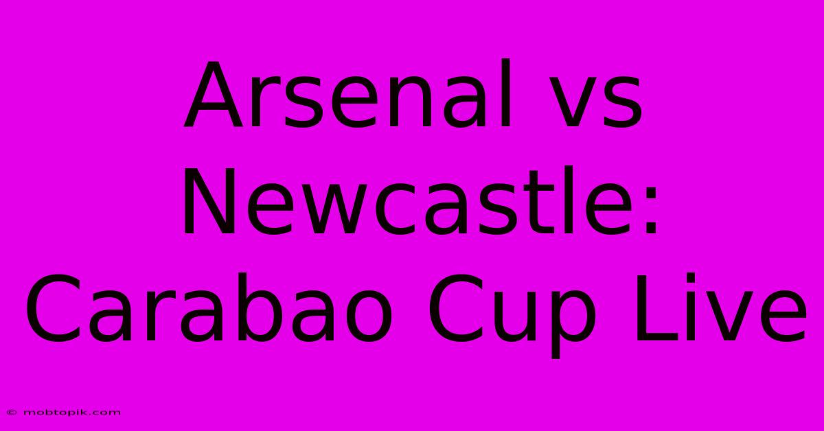 Arsenal Vs Newcastle: Carabao Cup Live