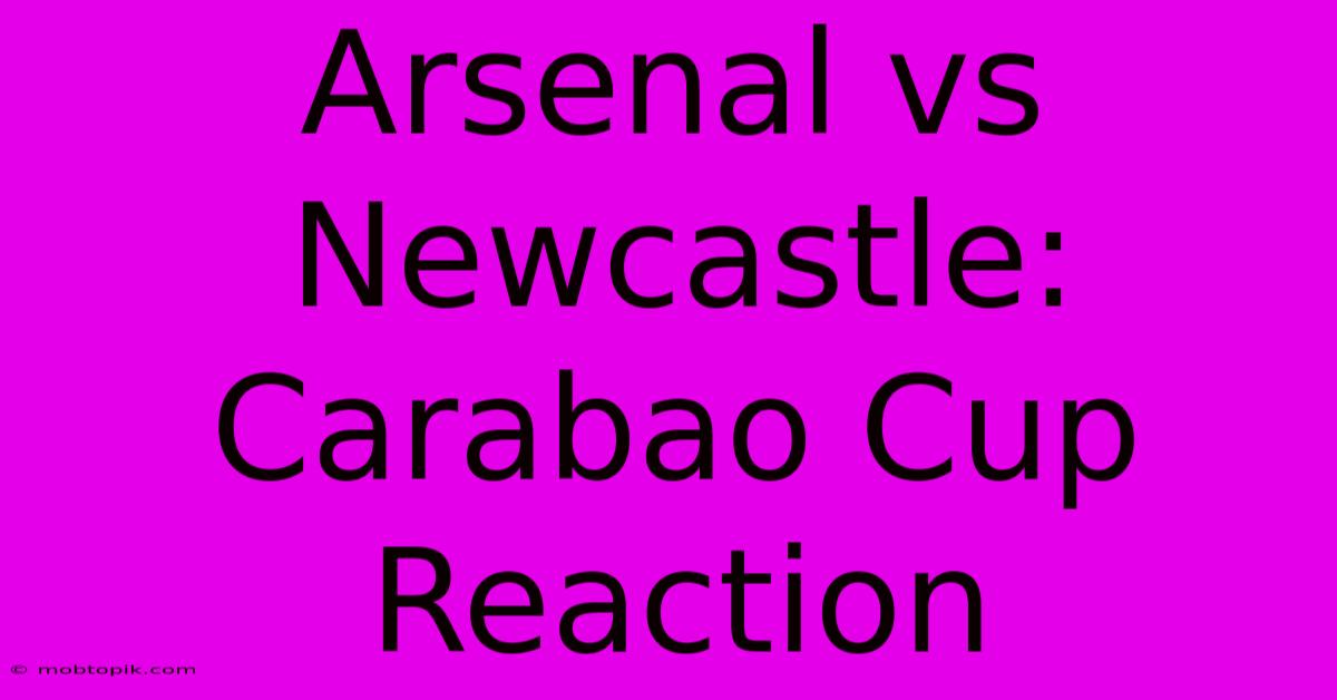 Arsenal Vs Newcastle: Carabao Cup Reaction