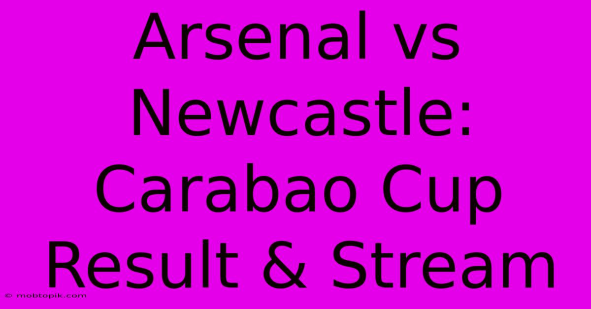 Arsenal Vs Newcastle: Carabao Cup Result & Stream