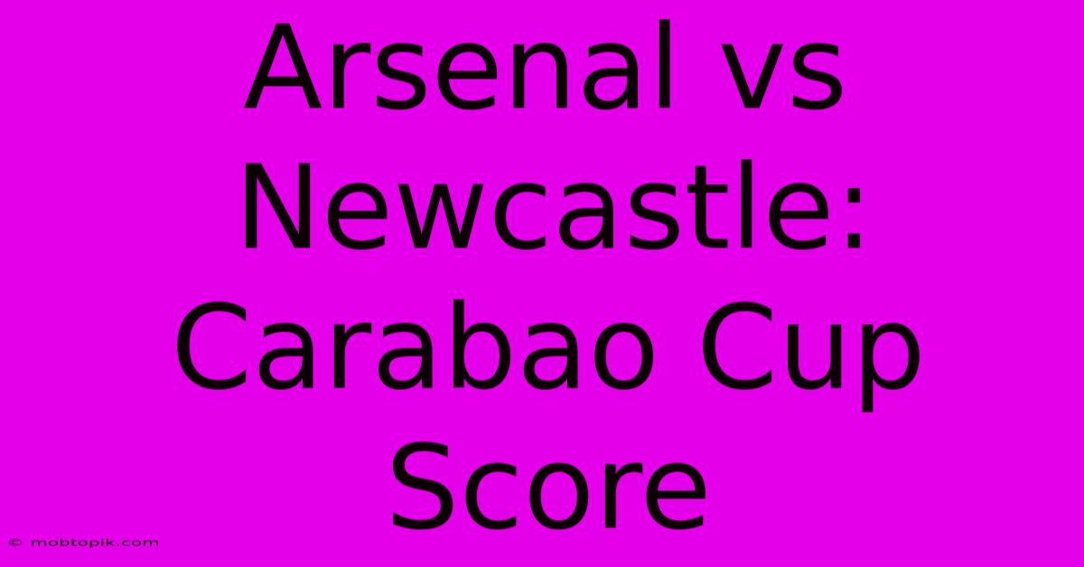 Arsenal Vs Newcastle: Carabao Cup Score