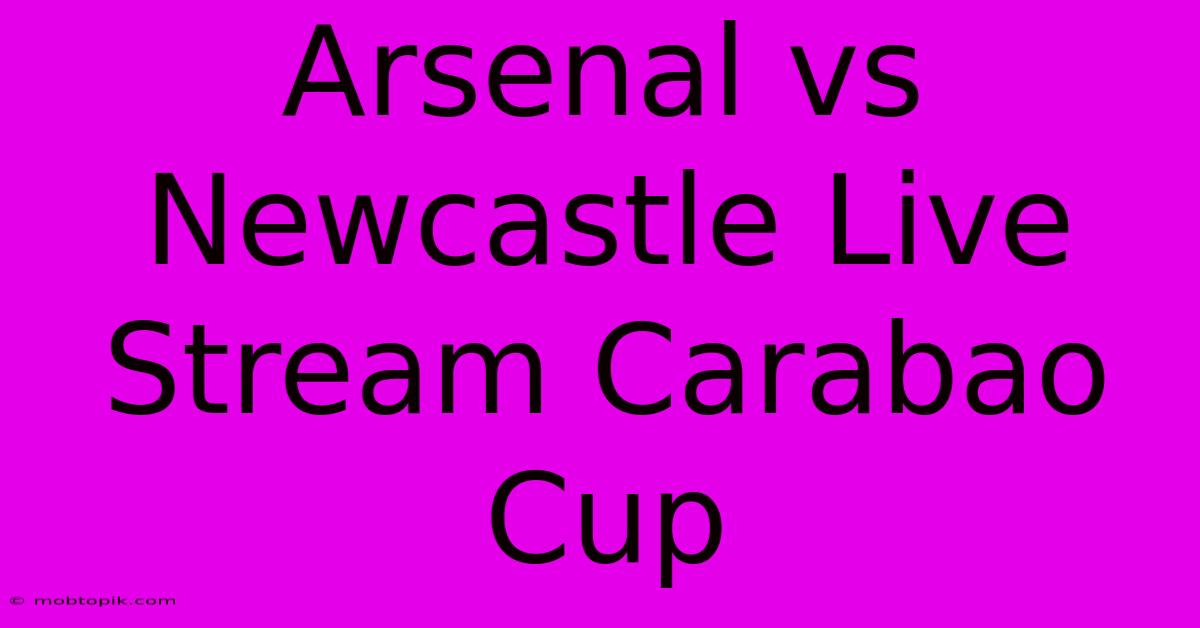 Arsenal Vs Newcastle Live Stream Carabao Cup