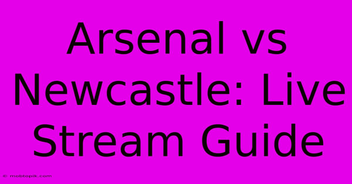 Arsenal Vs Newcastle: Live Stream Guide