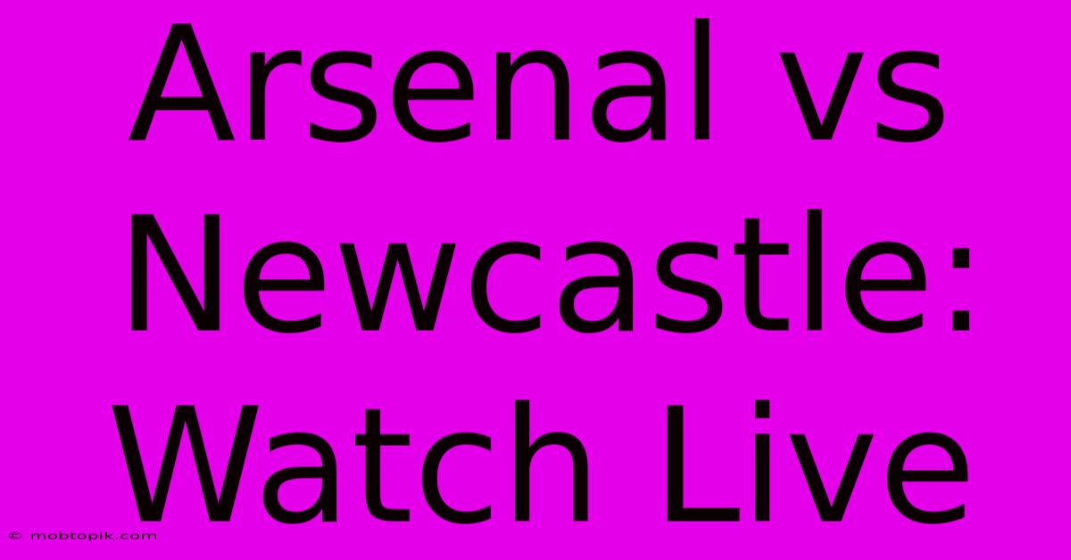 Arsenal Vs Newcastle: Watch Live