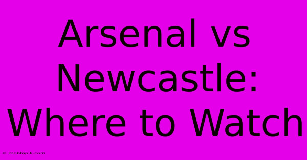 Arsenal Vs Newcastle: Where To Watch