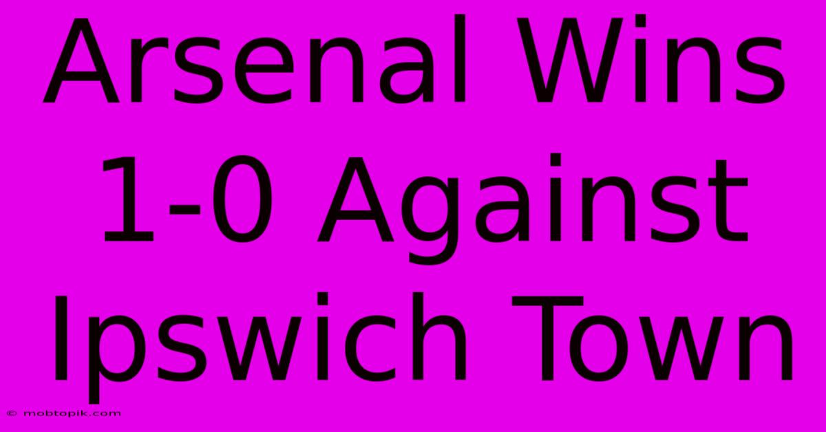 Arsenal Wins 1-0 Against Ipswich Town