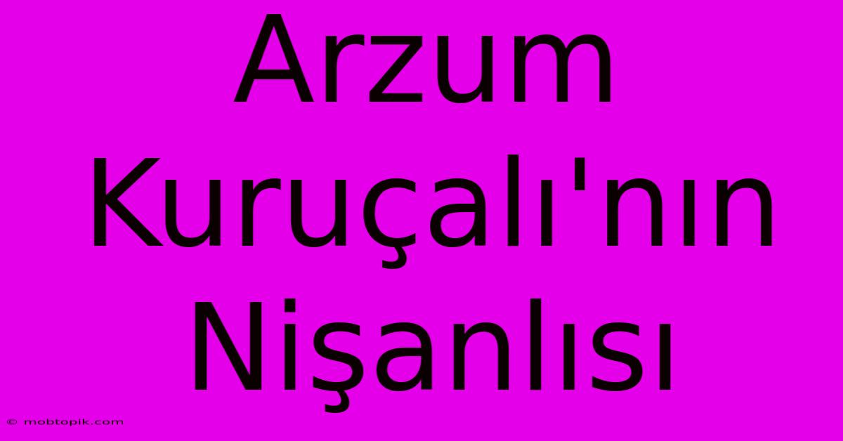 Arzum Kuruçalı'nın Nişanlısı