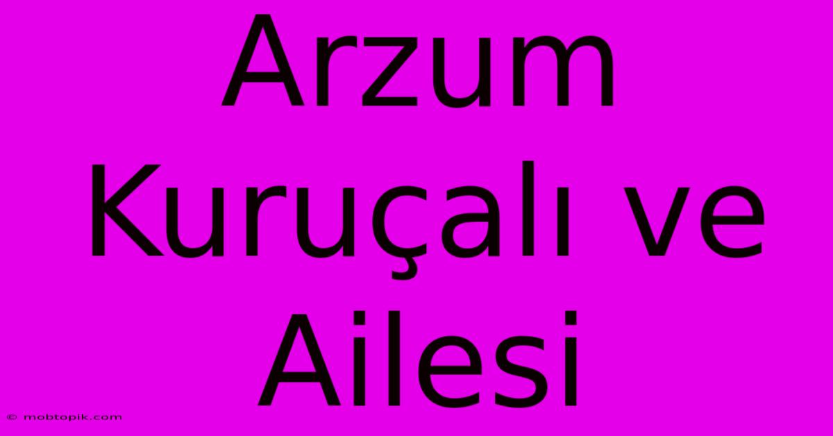 Arzum Kuruçalı Ve Ailesi