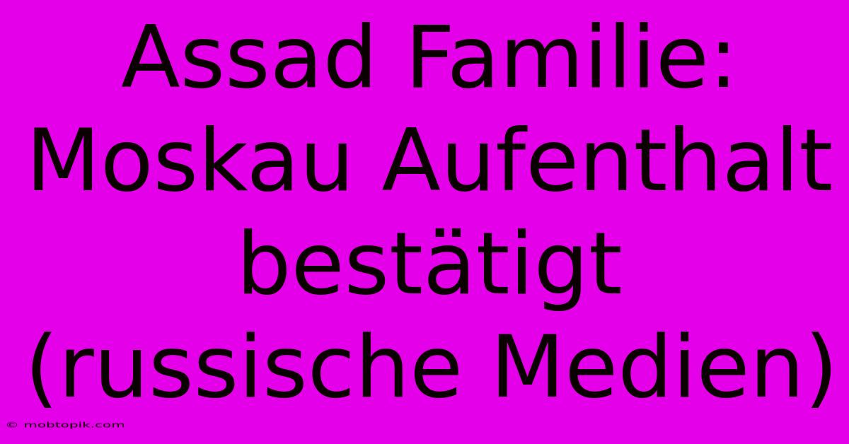 Assad Familie: Moskau Aufenthalt Bestätigt (russische Medien) Assad Familie: Moskau Aufenthalt Bestätigt (russische Medien)
