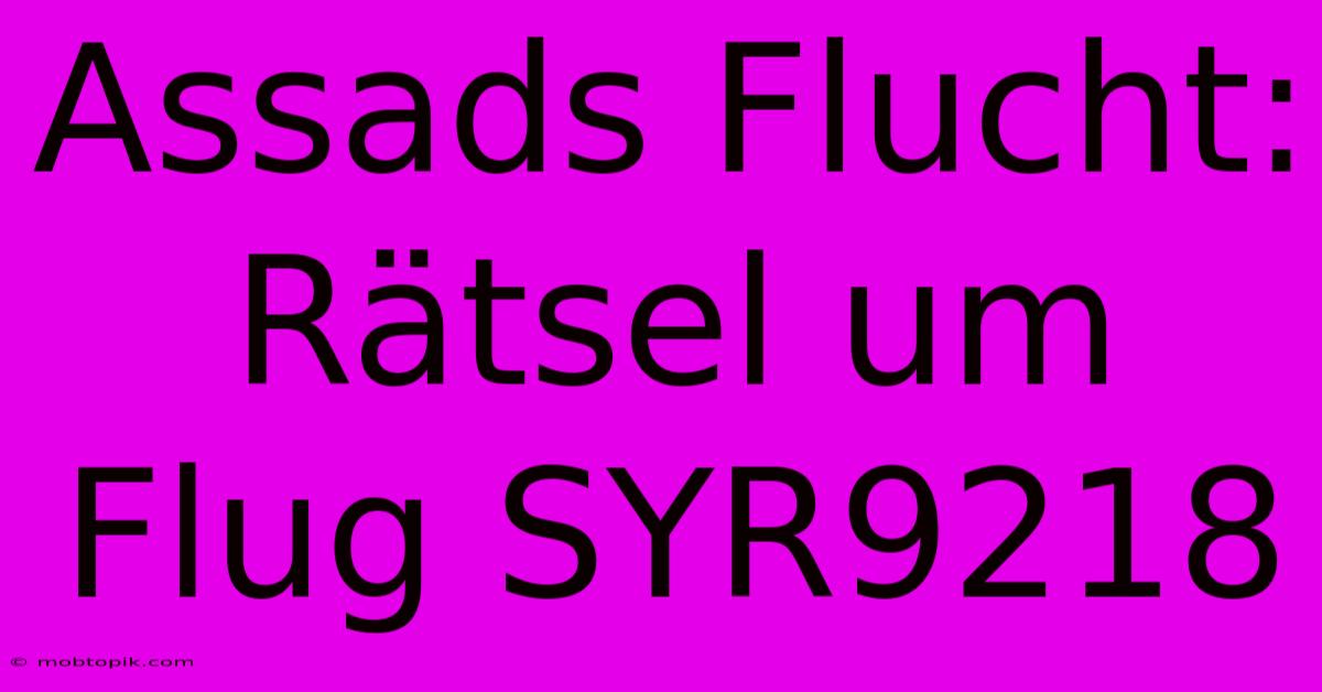 Assads Flucht: Rätsel Um Flug SYR9218 Assads Flucht: Rätsel Um Flug SYR9218