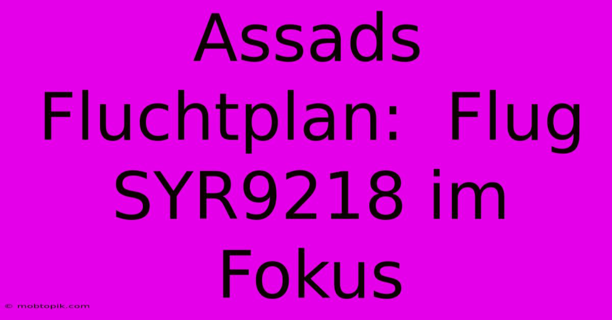 Assads Fluchtplan: Flug SYR9218 Im Fokus Assads Fluchtplan: Flug SYR9218 Im Fokus