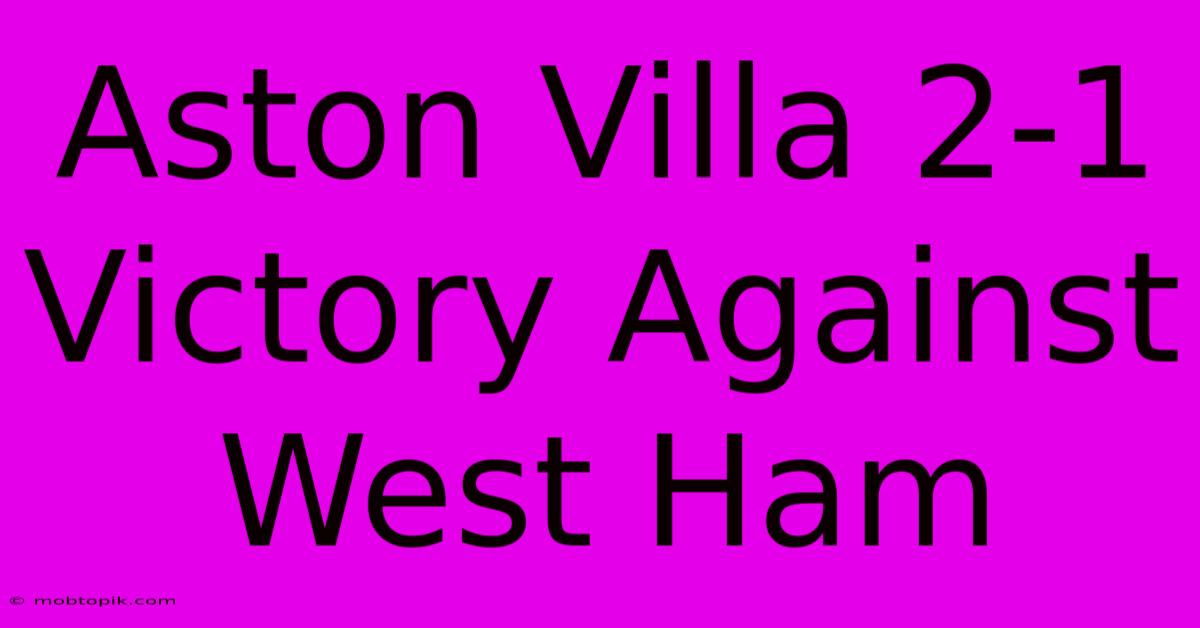 Aston Villa 2-1 Victory Against West Ham