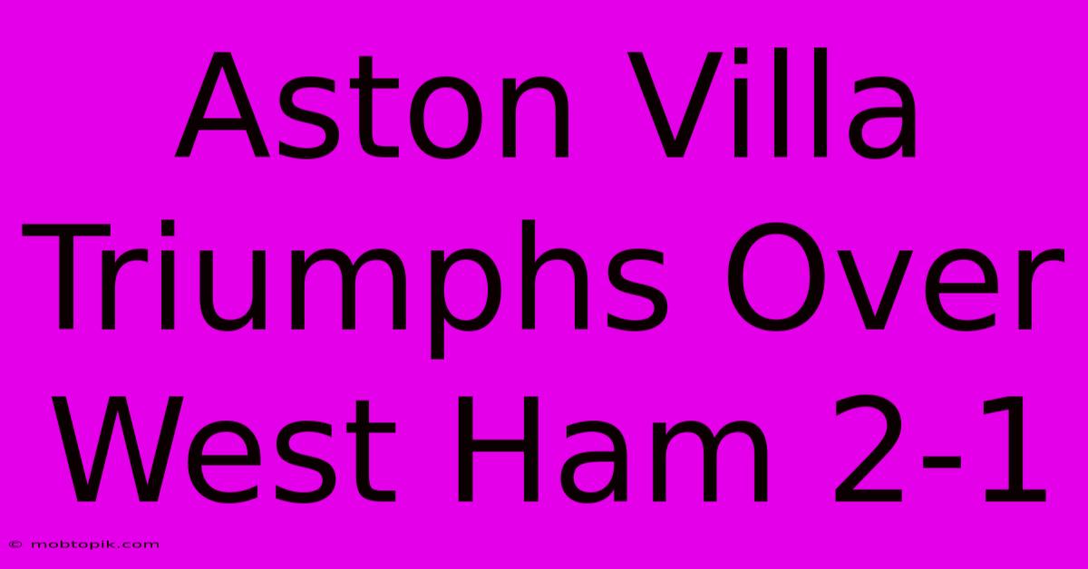 Aston Villa Triumphs Over West Ham 2-1