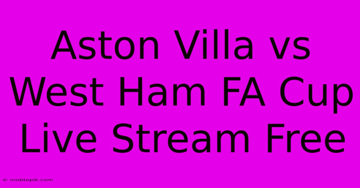 Aston Villa Vs West Ham FA Cup Live Stream Free