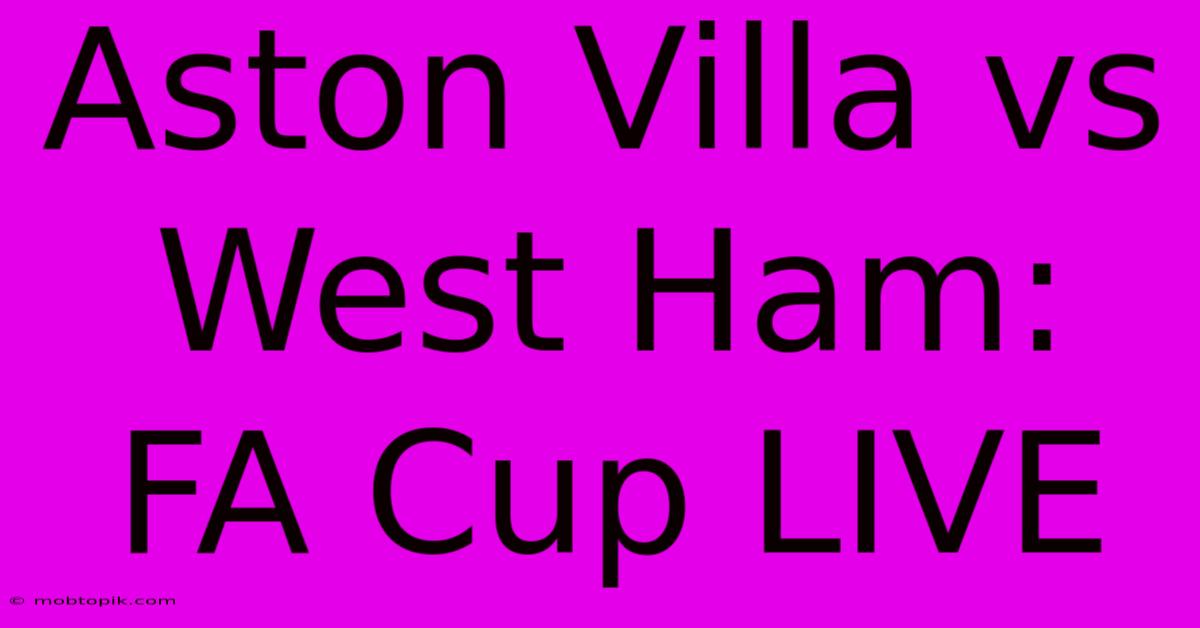 Aston Villa Vs West Ham: FA Cup LIVE