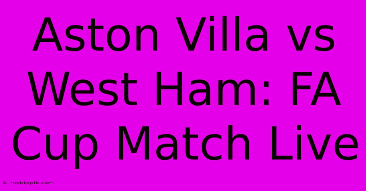 Aston Villa Vs West Ham: FA Cup Match Live