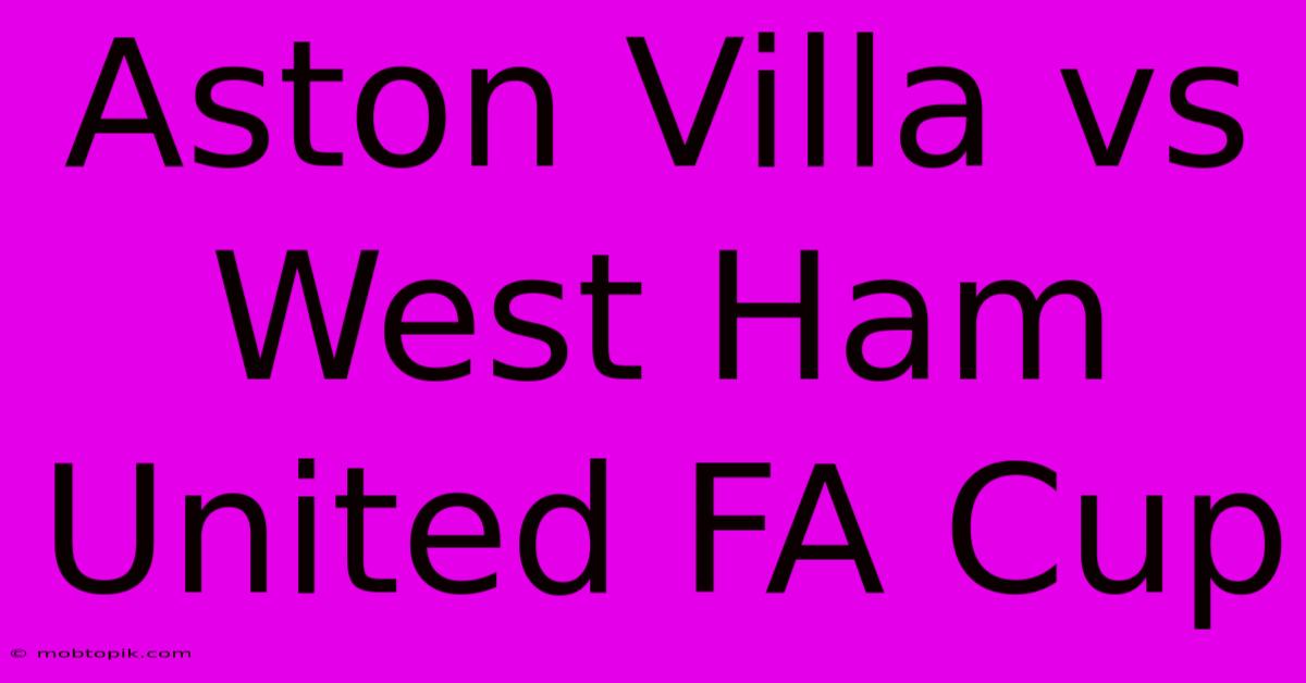 Aston Villa Vs West Ham United FA Cup