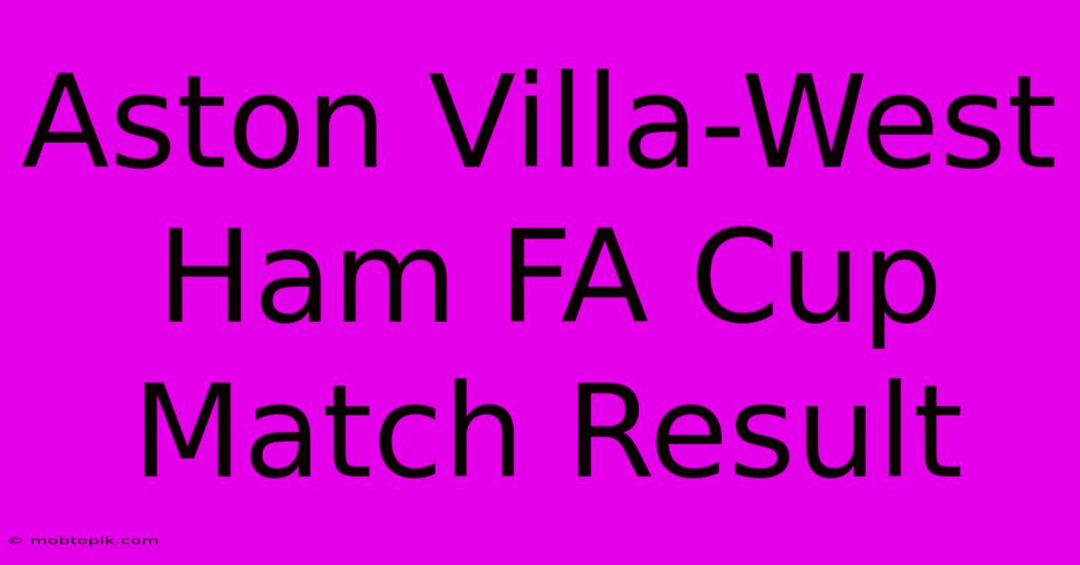 Aston Villa-West Ham FA Cup Match Result