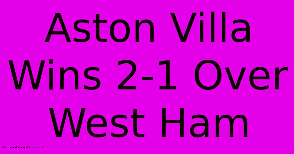 Aston Villa Wins 2-1 Over West Ham