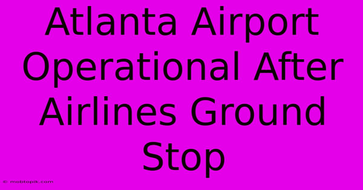 Atlanta Airport Operational After Airlines Ground Stop