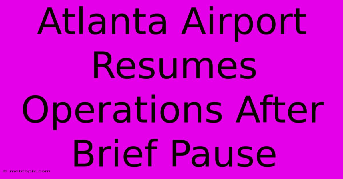 Atlanta Airport Resumes Operations After Brief Pause