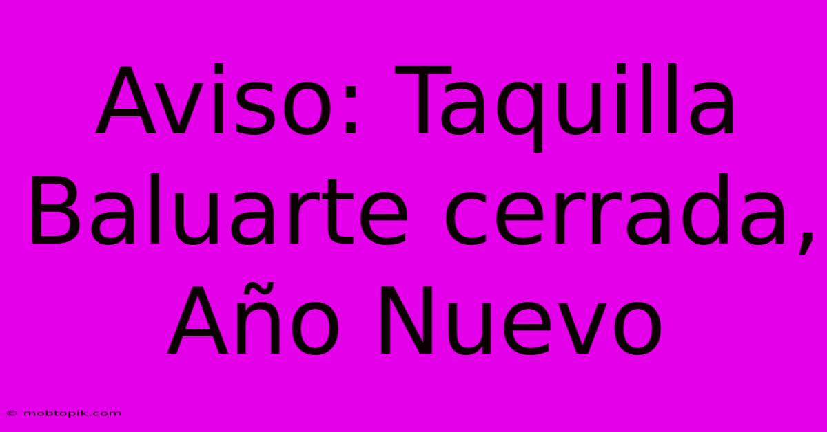 Aviso: Taquilla Baluarte Cerrada, Año Nuevo