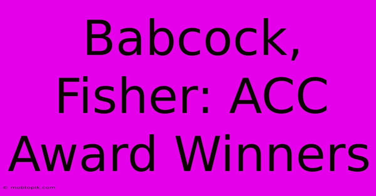 Babcock, Fisher: ACC Award Winners