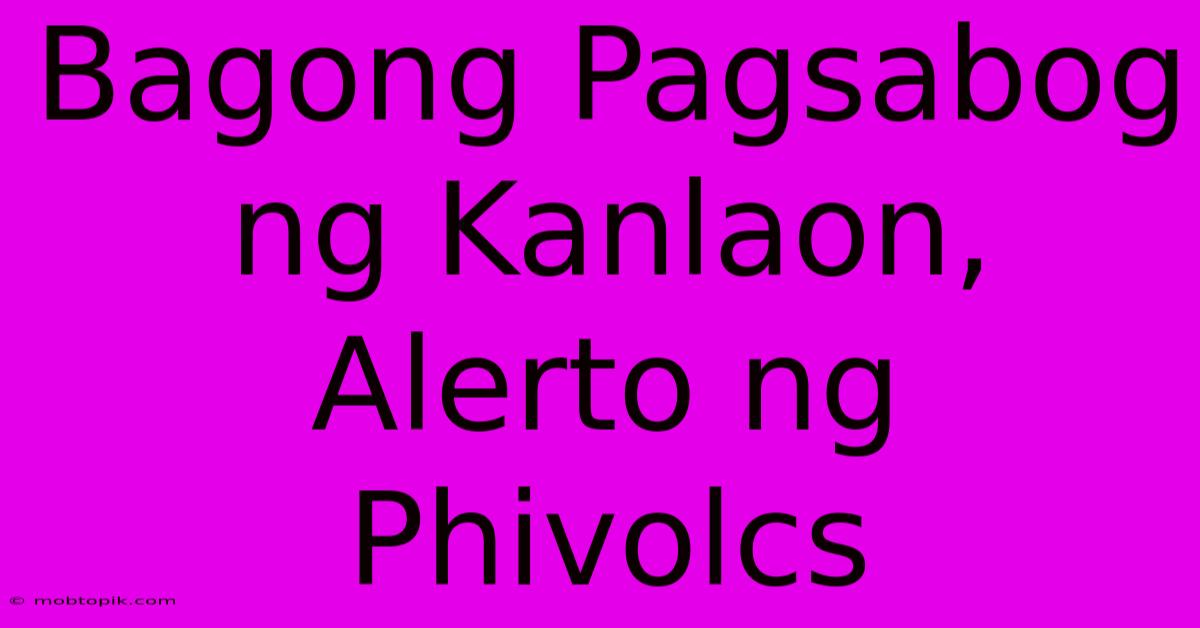 Bagong Pagsabog Ng Kanlaon, Alerto Ng Phivolcs Bagong Pagsabog Ng Kanlaon, Alerto Ng Phivolcs