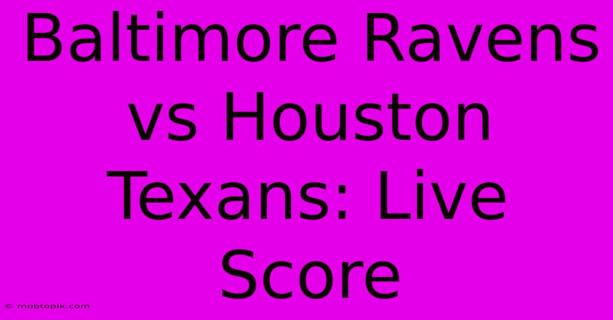 Baltimore Ravens Vs Houston Texans: Live Score