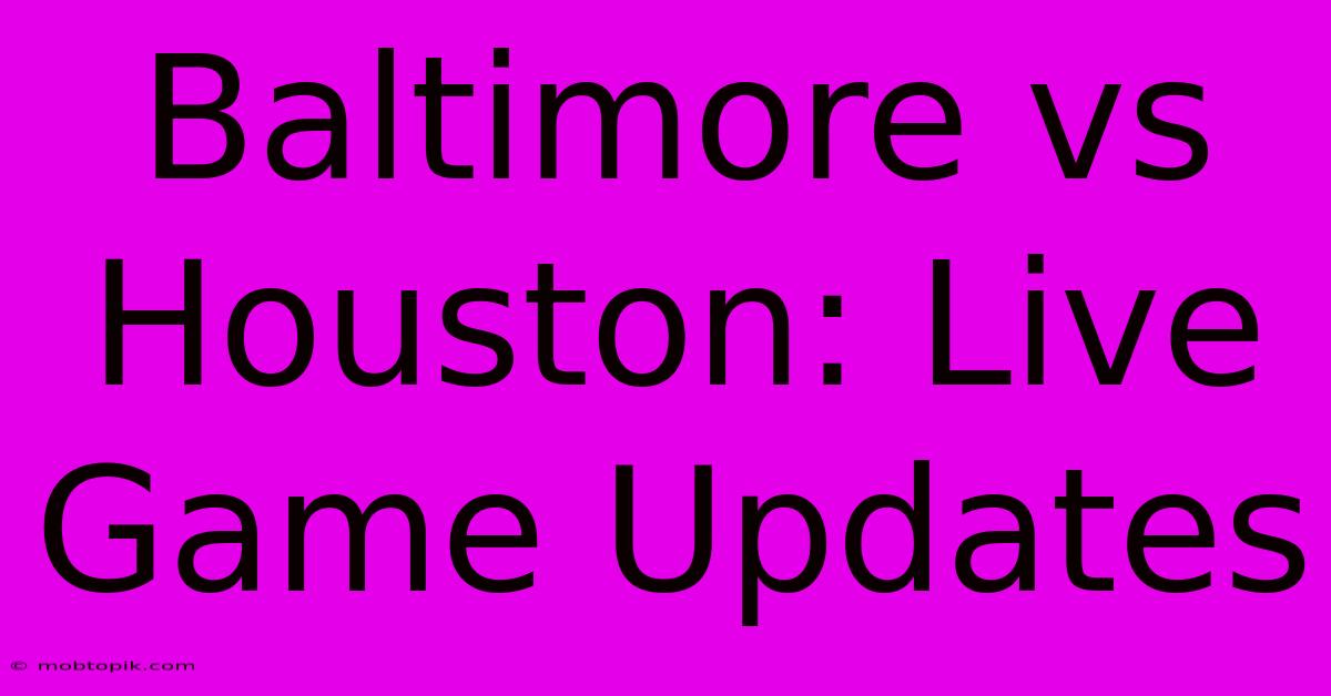 Baltimore Vs Houston: Live Game Updates