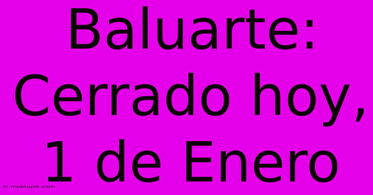 Baluarte: Cerrado Hoy, 1 De Enero