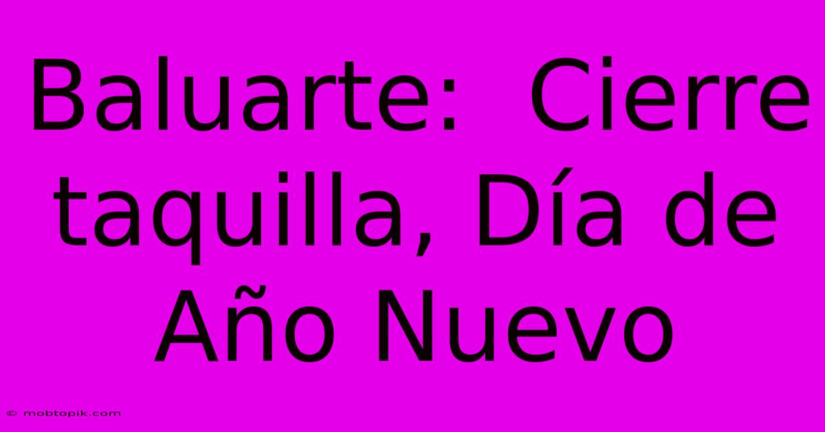 Baluarte:  Cierre Taquilla, Día De Año Nuevo