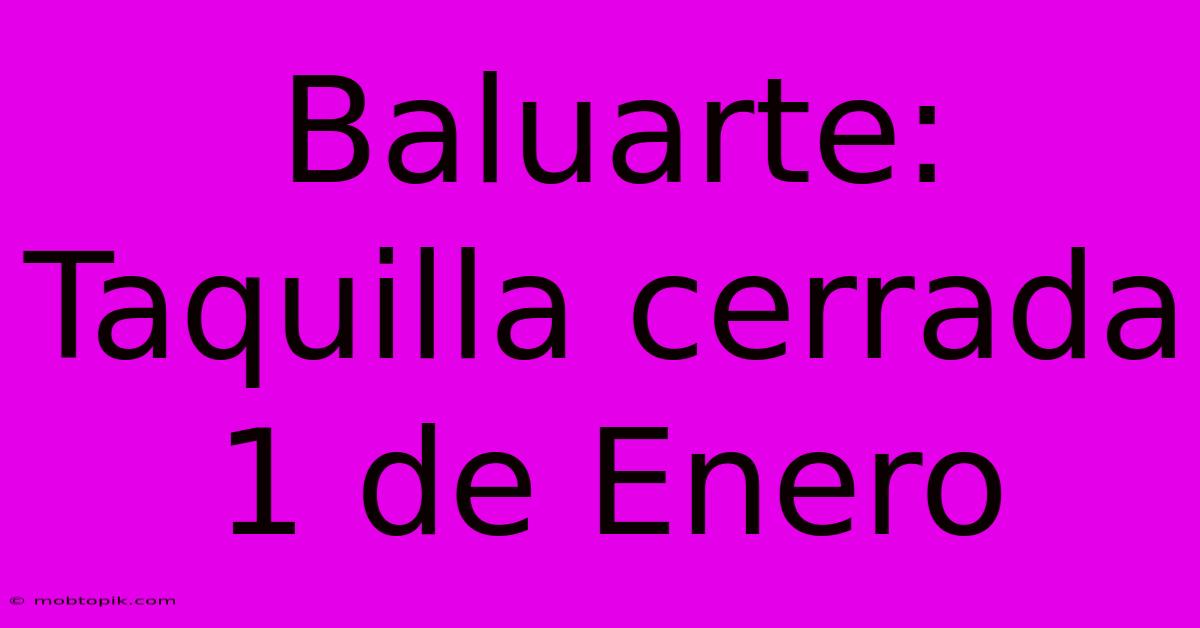 Baluarte: Taquilla Cerrada 1 De Enero