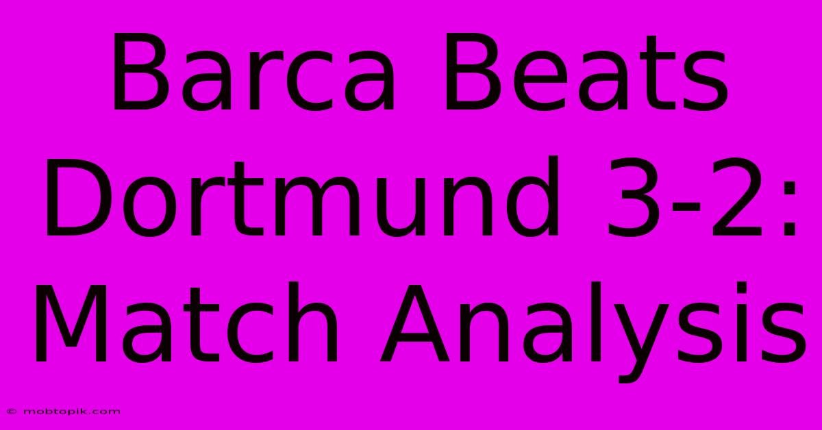 Barca Beats Dortmund 3-2: Match Analysis