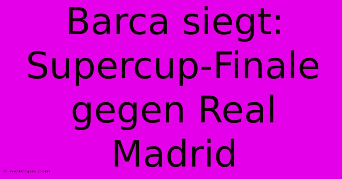 Barca Siegt: Supercup-Finale Gegen Real Madrid