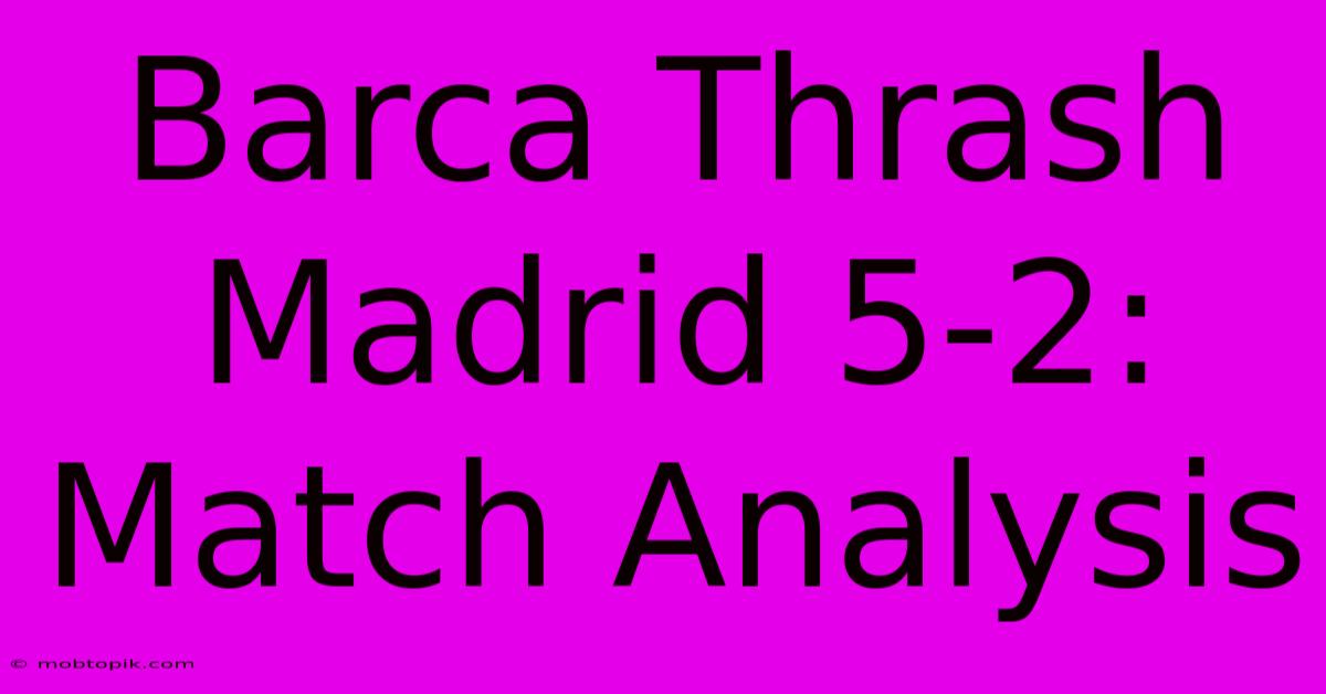 Barca Thrash Madrid 5-2: Match Analysis