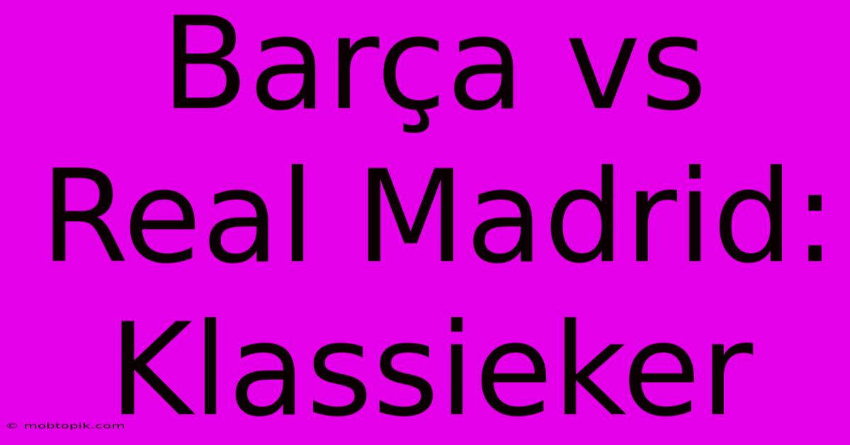 Barça Vs Real Madrid: Klassieker