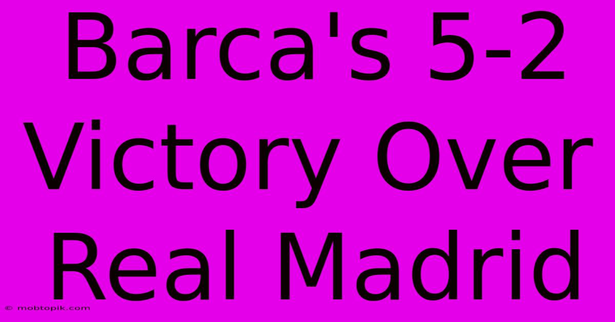 Barca's 5-2 Victory Over Real Madrid