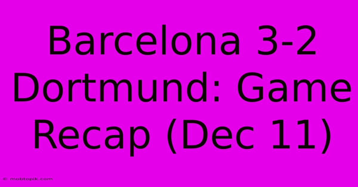 Barcelona 3-2 Dortmund: Game Recap (Dec 11)