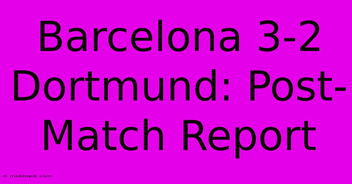 Barcelona 3-2 Dortmund: Post-Match Report