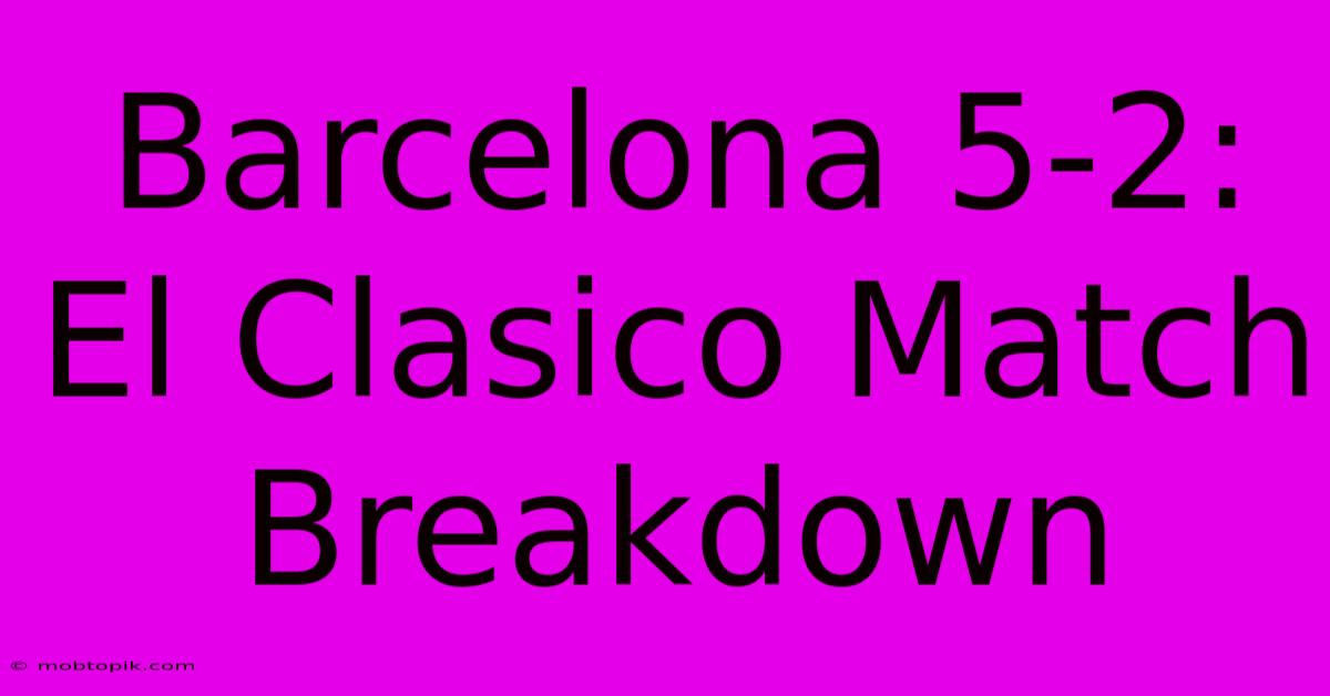 Barcelona 5-2: El Clasico Match Breakdown