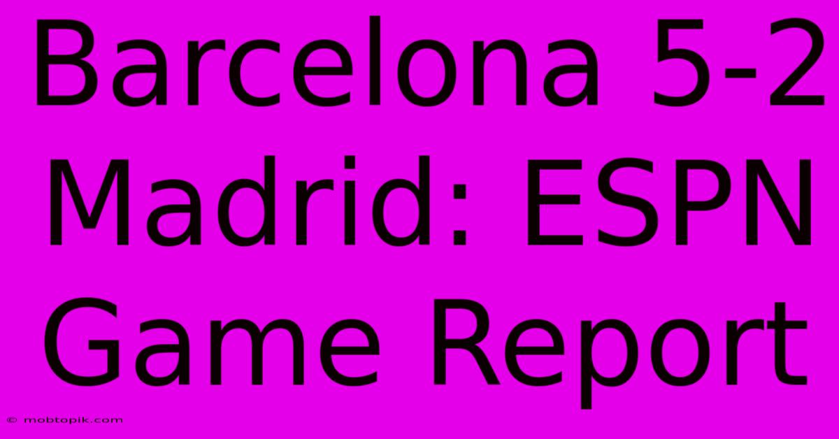 Barcelona 5-2 Madrid: ESPN Game Report