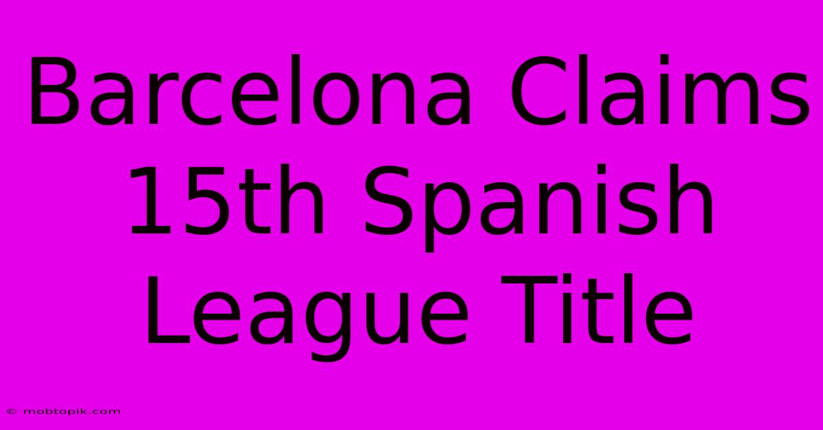 Barcelona Claims 15th Spanish League Title