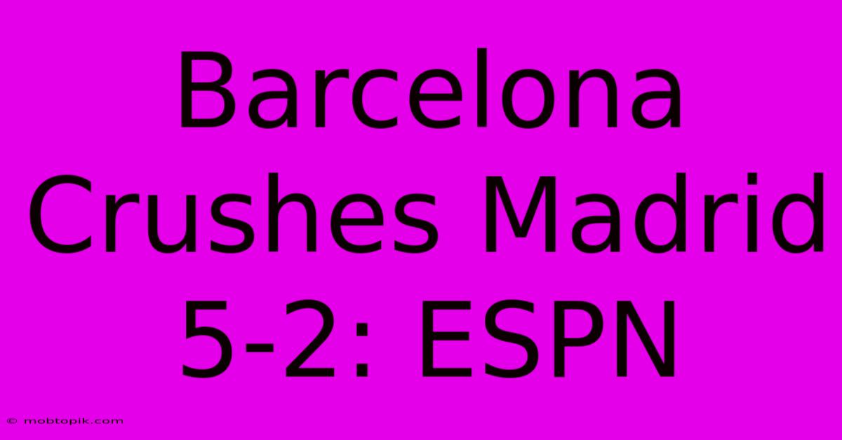 Barcelona Crushes Madrid 5-2: ESPN