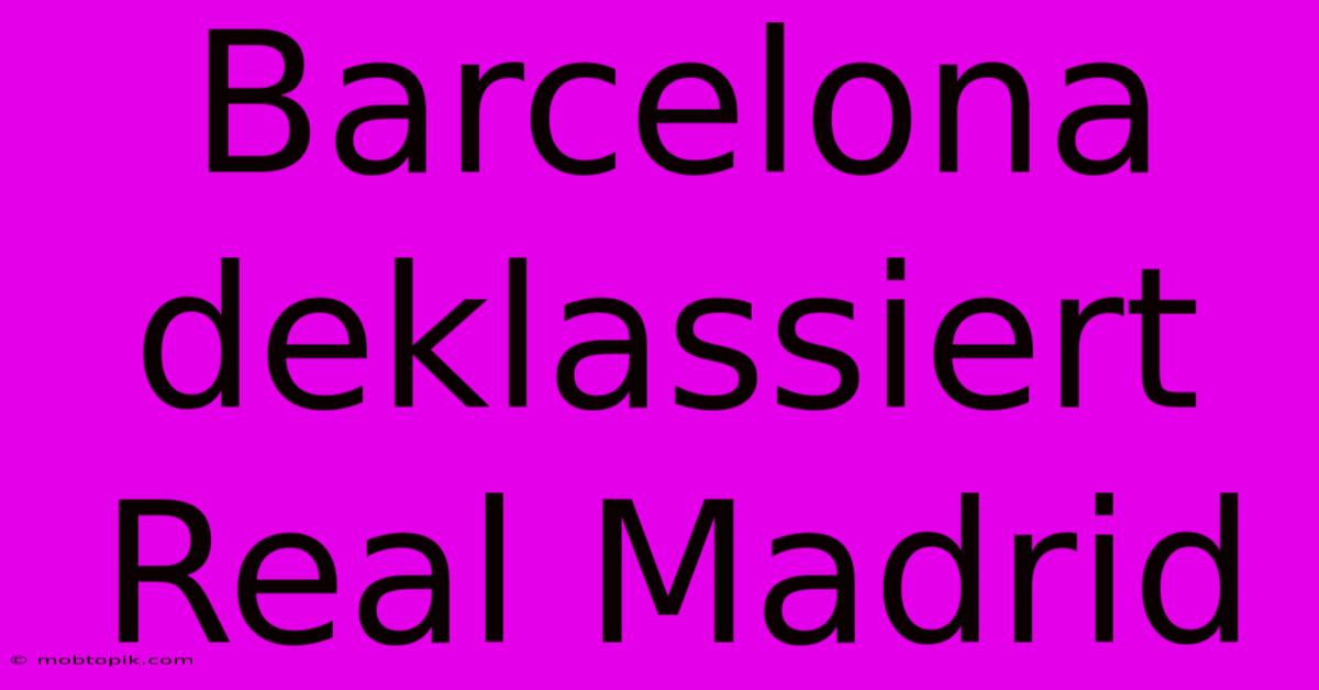 Barcelona Deklassiert Real Madrid