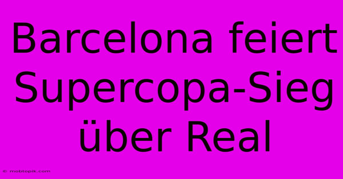 Barcelona Feiert Supercopa-Sieg Über Real