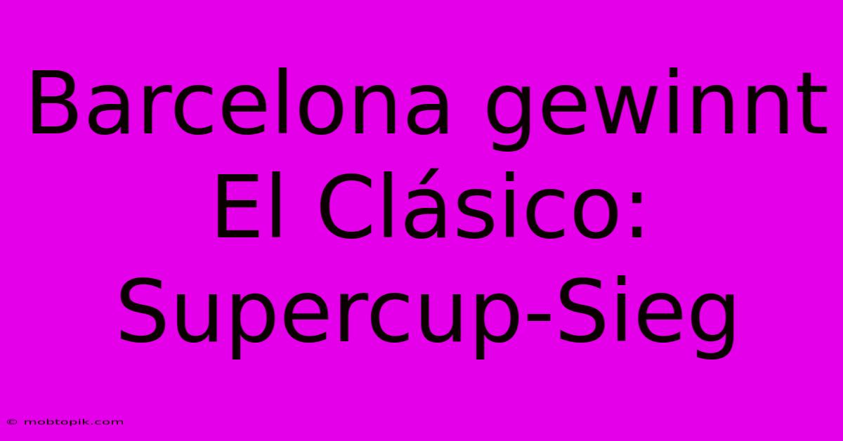 Barcelona Gewinnt El Clásico: Supercup-Sieg