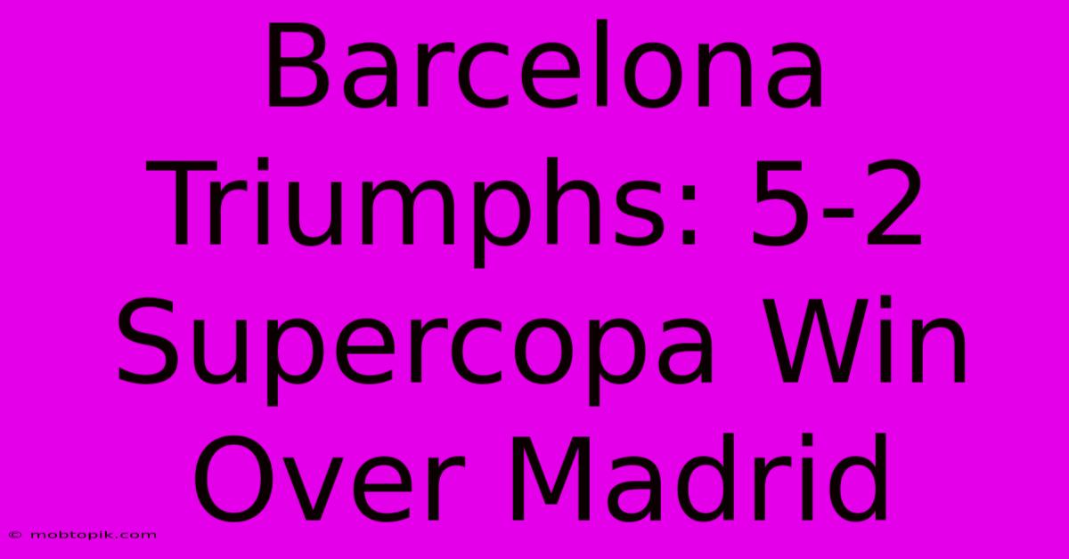 Barcelona Triumphs: 5-2 Supercopa Win Over Madrid