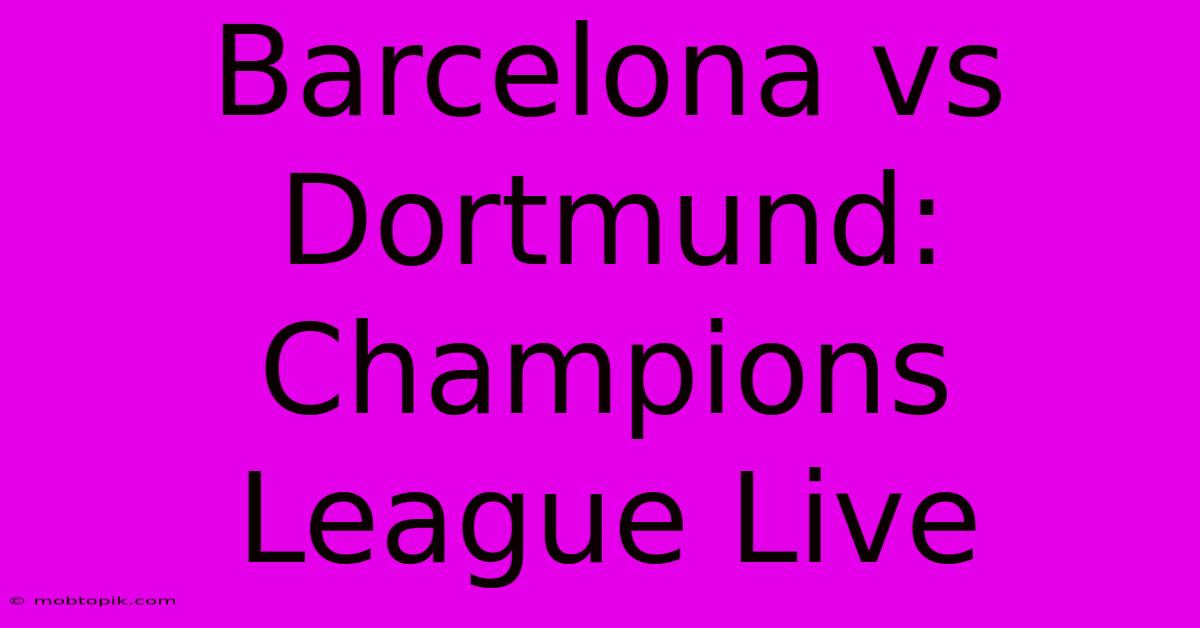 Barcelona Vs Dortmund: Champions League Live