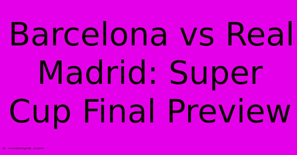 Barcelona Vs Real Madrid: Super Cup Final Preview